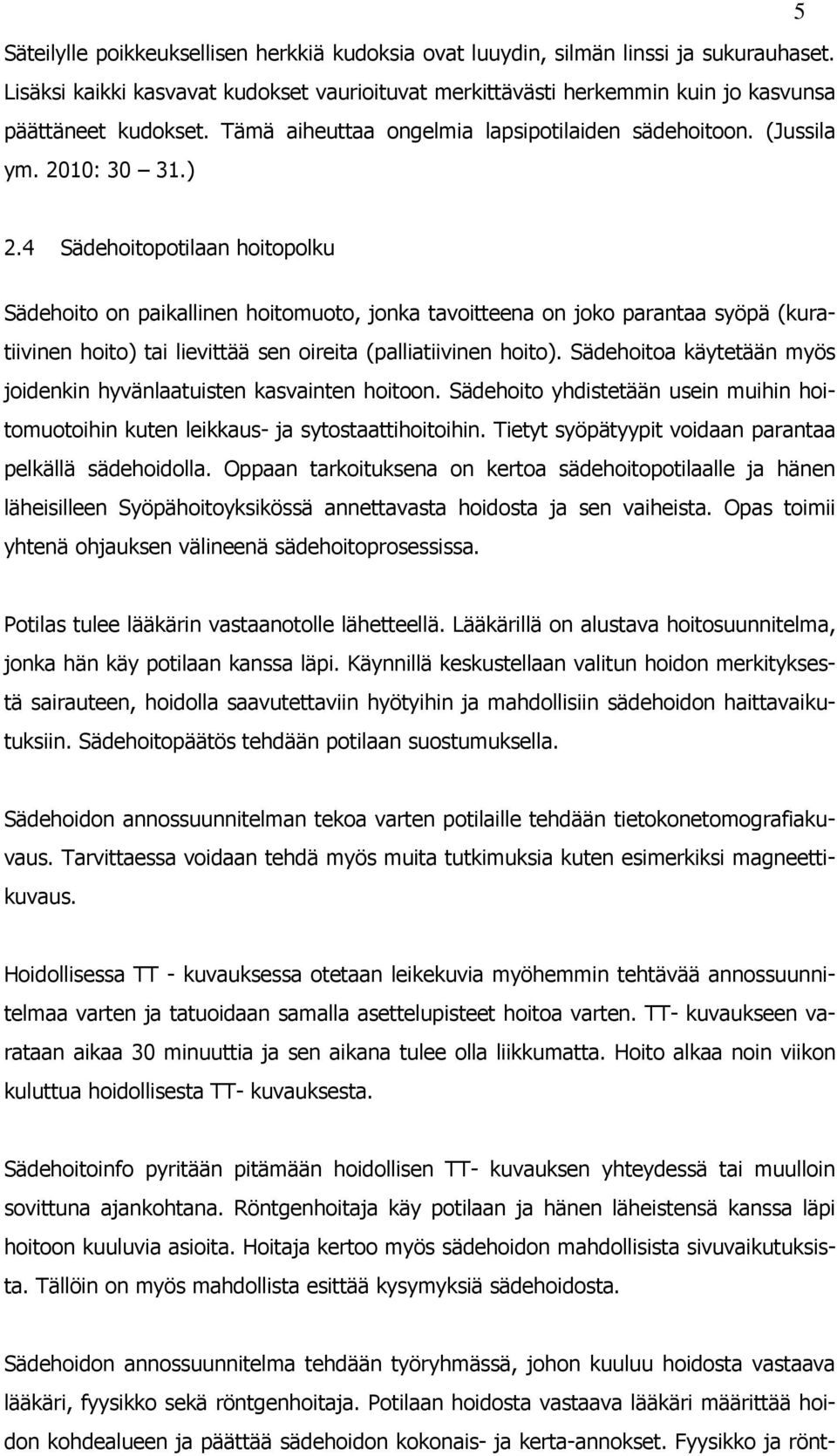 4 Sädehoitopotilaan hoitopolku Sädehoito on paikallinen hoitomuoto, jonka tavoitteena on joko parantaa syöpä (kuratiivinen hoito) tai lievittää sen oireita (palliatiivinen hoito).