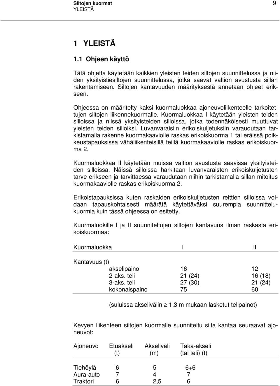 Siltojen kantavuuden määrityksestä annetaan ohjeet erikseen. Ohjeessa on määritelty kaksi kuormaluokkaa ajoneuvoliikenteelle tarkoitettujen siltojen liikennekuormalle.