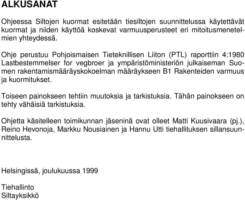 määräykseen B1 Rakenteiden varmuus ja kuormitukset. Toiseen painokseen tehtiin muutoksia ja tarkistuksia. Tähän painokseen on tehty vähäisiä tarkistuksia.