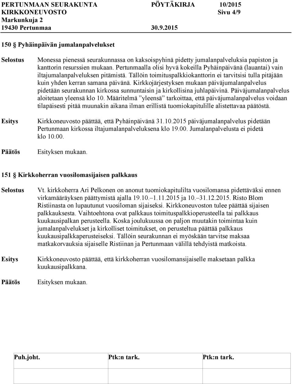 Kirkkojärjestyksen mukaan päiväjumalanpalvelus pidetään seurakunnan kirkossa sunnuntaisin ja kirkollisina juhlapäivinä. Päiväjumalanpalvelus aloitetaan yleensä klo 10.