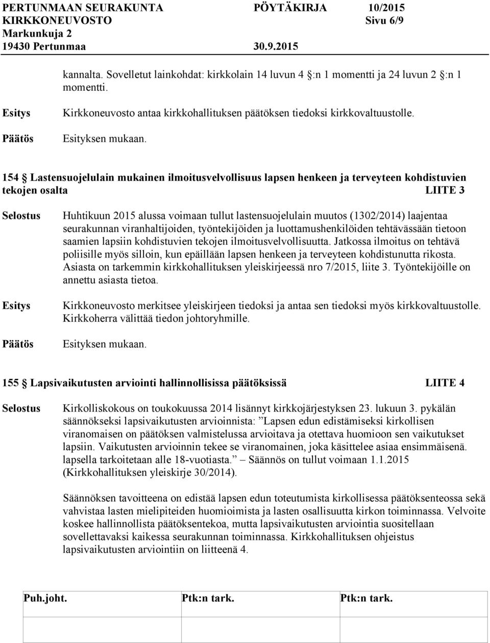 laajentaa seurakunnan viranhaltijoiden, työntekijöiden ja luottamushenkilöiden tehtävässään tietoon saamien lapsiin kohdistuvien tekojen ilmoitusvelvollisuutta.