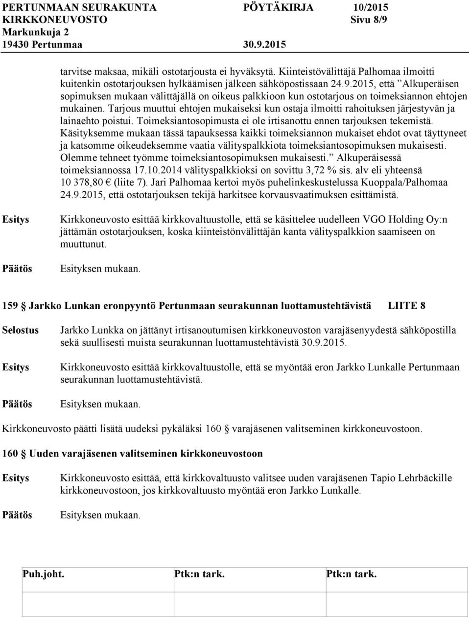 Käsityksemme mukaan tässä tapauksessa kaikki toimeksiannon mukaiset ehdot ovat täyttyneet ja katsomme oikeudeksemme vaatia välityspalkkiota toimeksiantosopimuksen mukaisesti.