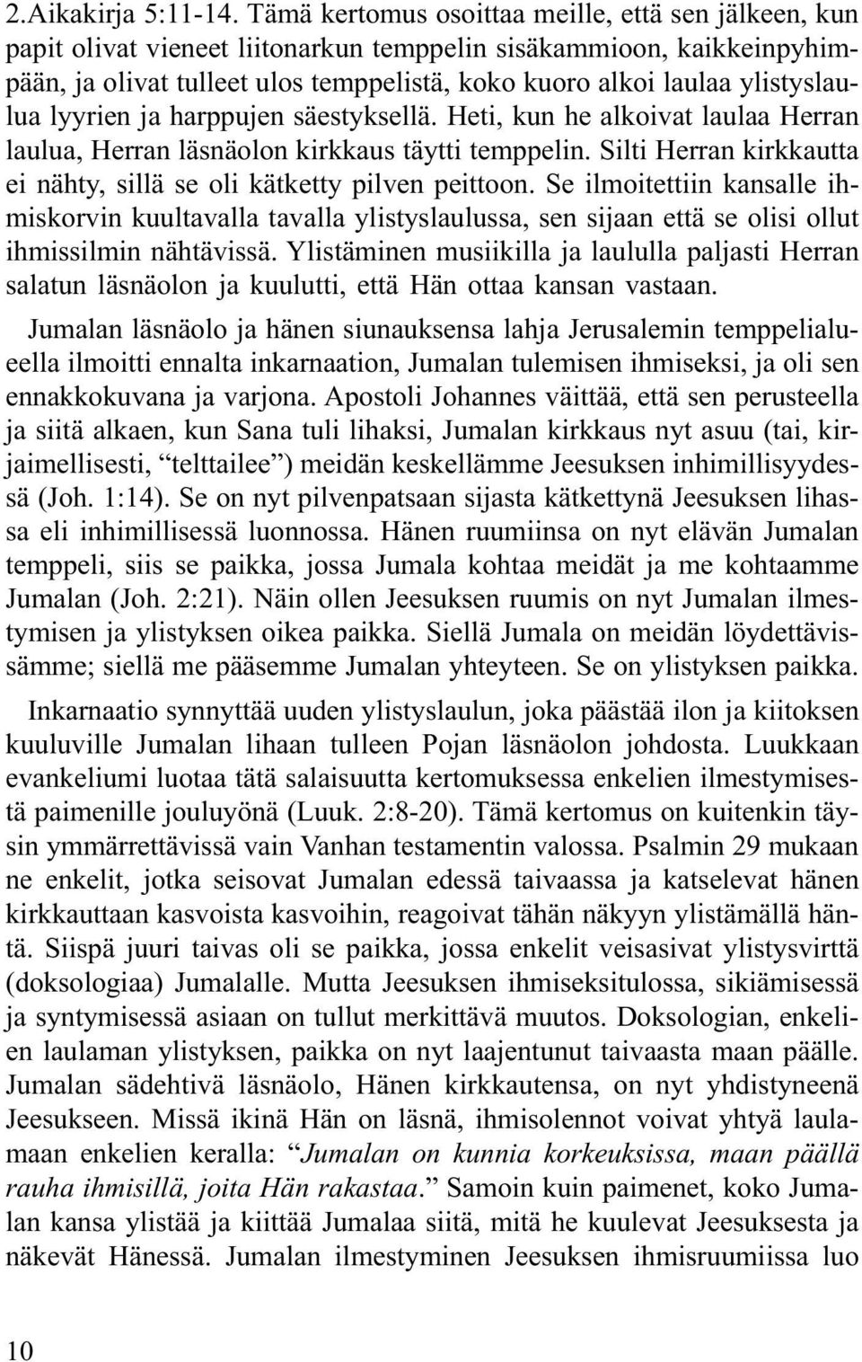 ylistyslaulua lyyrien ja harppujen säestyksellä. Heti, kun he alkoivat laulaa Herran laulua, Herran läsnäolon kirkkaus täytti temppelin.