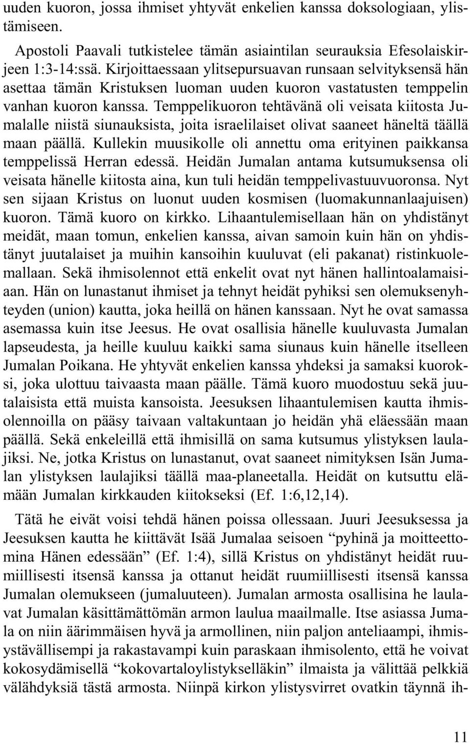 Temppelikuoron tehtävänä oli veisata kiitosta Jumalalle niistä siunauksista, joita israelilaiset olivat saaneet häneltä täällä maan päällä.