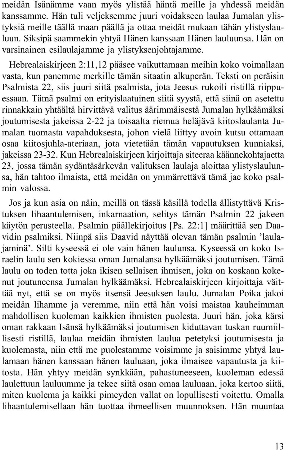 Hän on varsinainen esilaulajamme ja ylistyksenjohtajamme. Hebrealaiskirjeen 2:11,12 pääsee vaikuttamaan meihin koko voimallaan vasta, kun panemme merkille tämän sitaatin alkuperän.