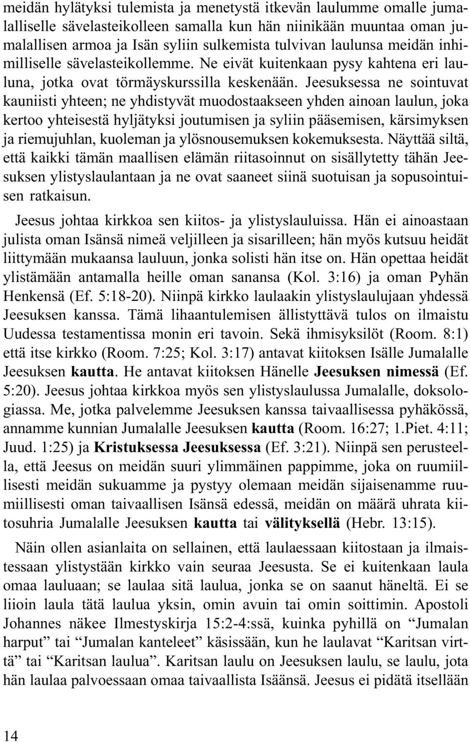 Jeesuksessa ne sointuvat kauniisti yhteen; ne yhdistyvät muodostaakseen yhden ainoan laulun, joka kertoo yhteisestä hyljätyksi joutumisen ja syliin pääsemisen, kärsimyksen ja riemujuhlan, kuoleman ja