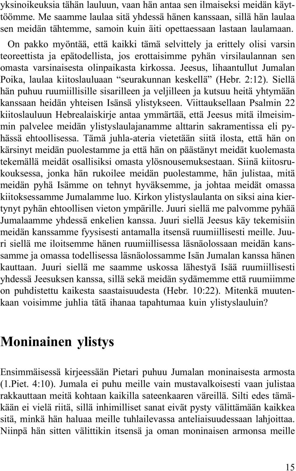 On pakko myöntää, että kaikki tämä selvittely ja erittely olisi varsin teoreettista ja epätodellista, jos erottaisimme pyhän virsilaulannan sen omasta varsinaisesta olinpaikasta kirkossa.