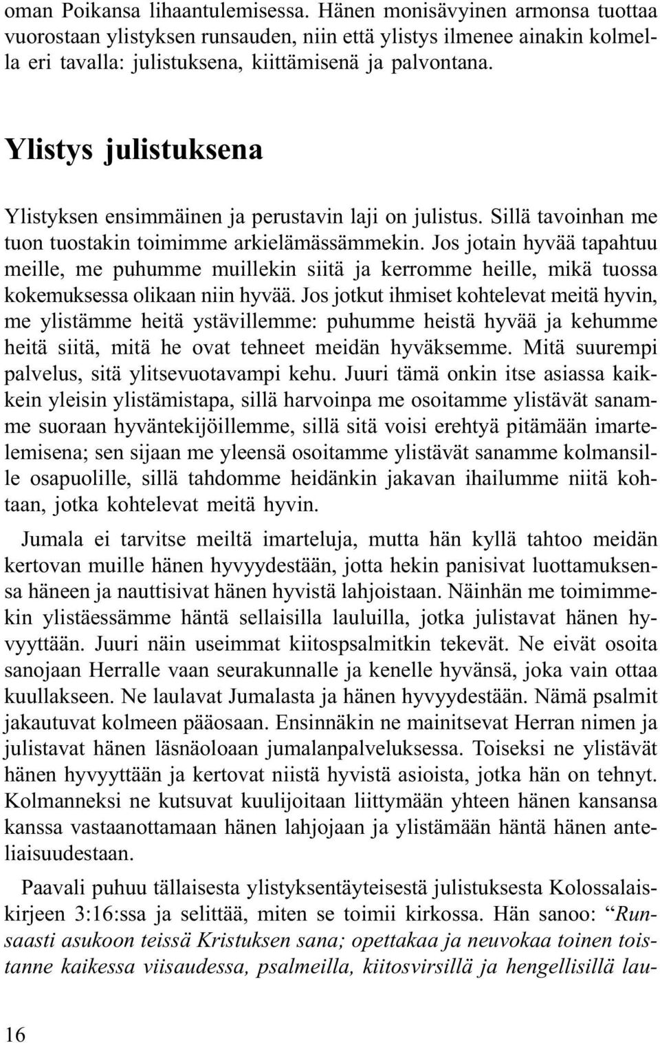 Jos jotain hyvää tapahtuu meille, me puhumme muillekin siitä ja kerromme heille, mikä tuossa kokemuksessa olikaan niin hyvää.