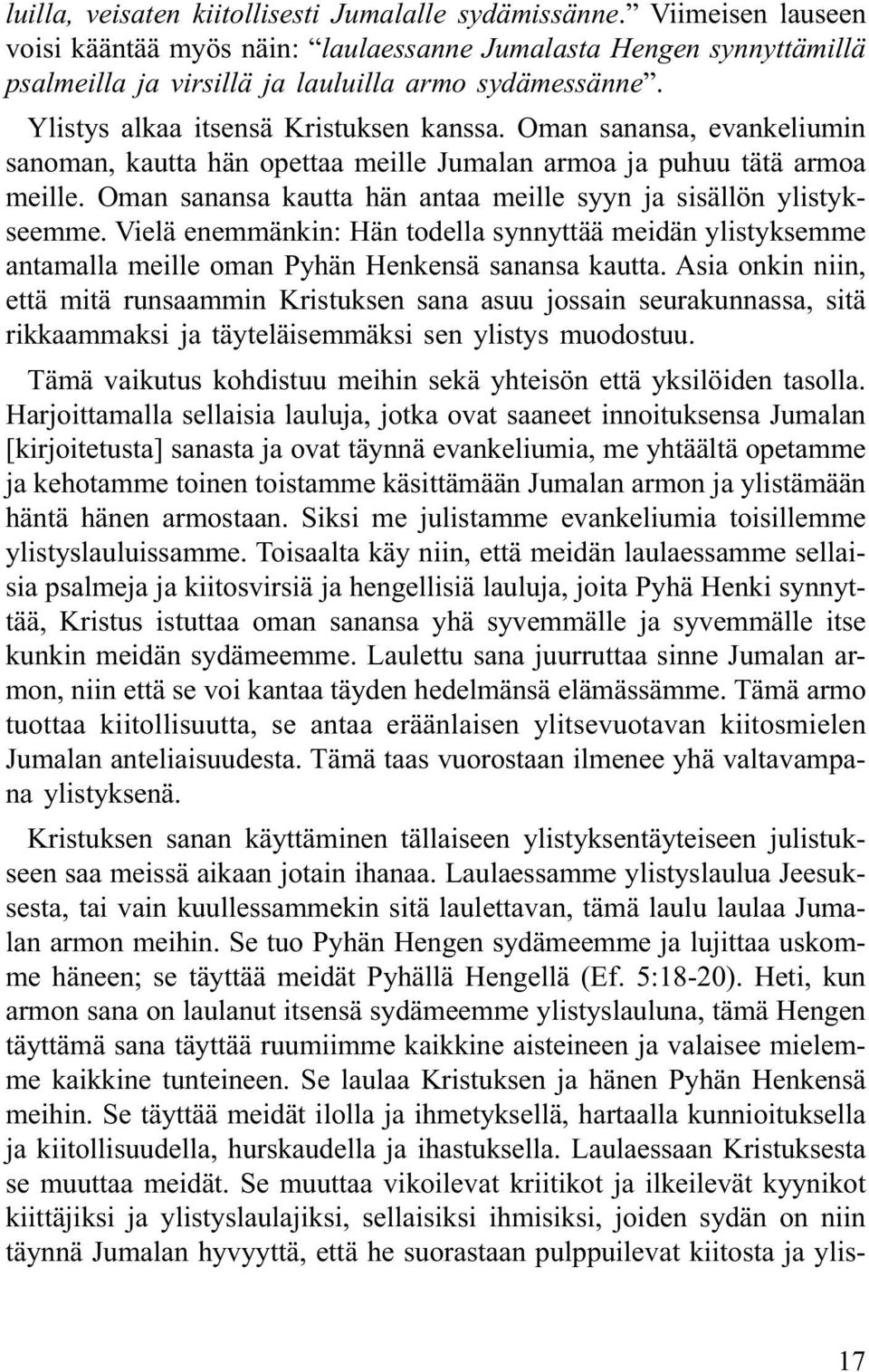 Oman sanansa kautta hän antaa meille syyn ja sisällön ylistykseemme. Vielä enemmänkin: Hän todella synnyttää meidän ylistyksemme antamalla meille oman Pyhän Henkensä sanansa kautta.