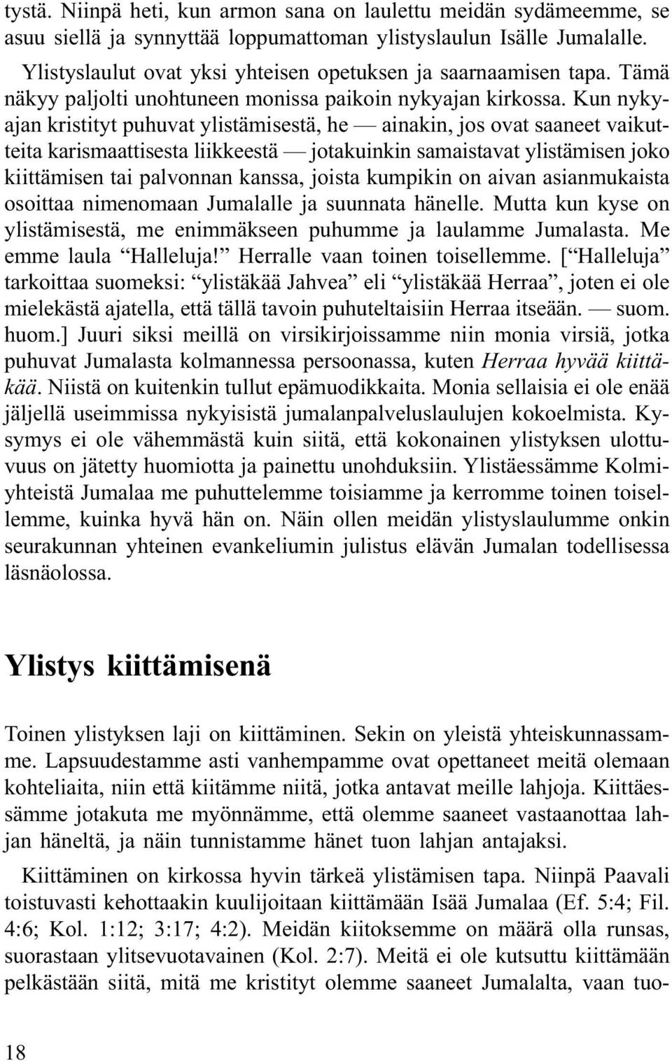 Kun nykyajan kristityt puhuvat ylistämisestä, he ainakin, jos ovat saaneet vaikutteita karismaattisesta liikkeestä jotakuinkin samaistavat ylistämisen joko kiittämisen tai palvonnan kanssa, joista