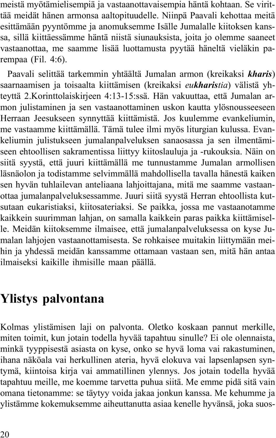 lisää luottamusta pyytää häneltä vieläkin parempaa (Fil. 4:6).