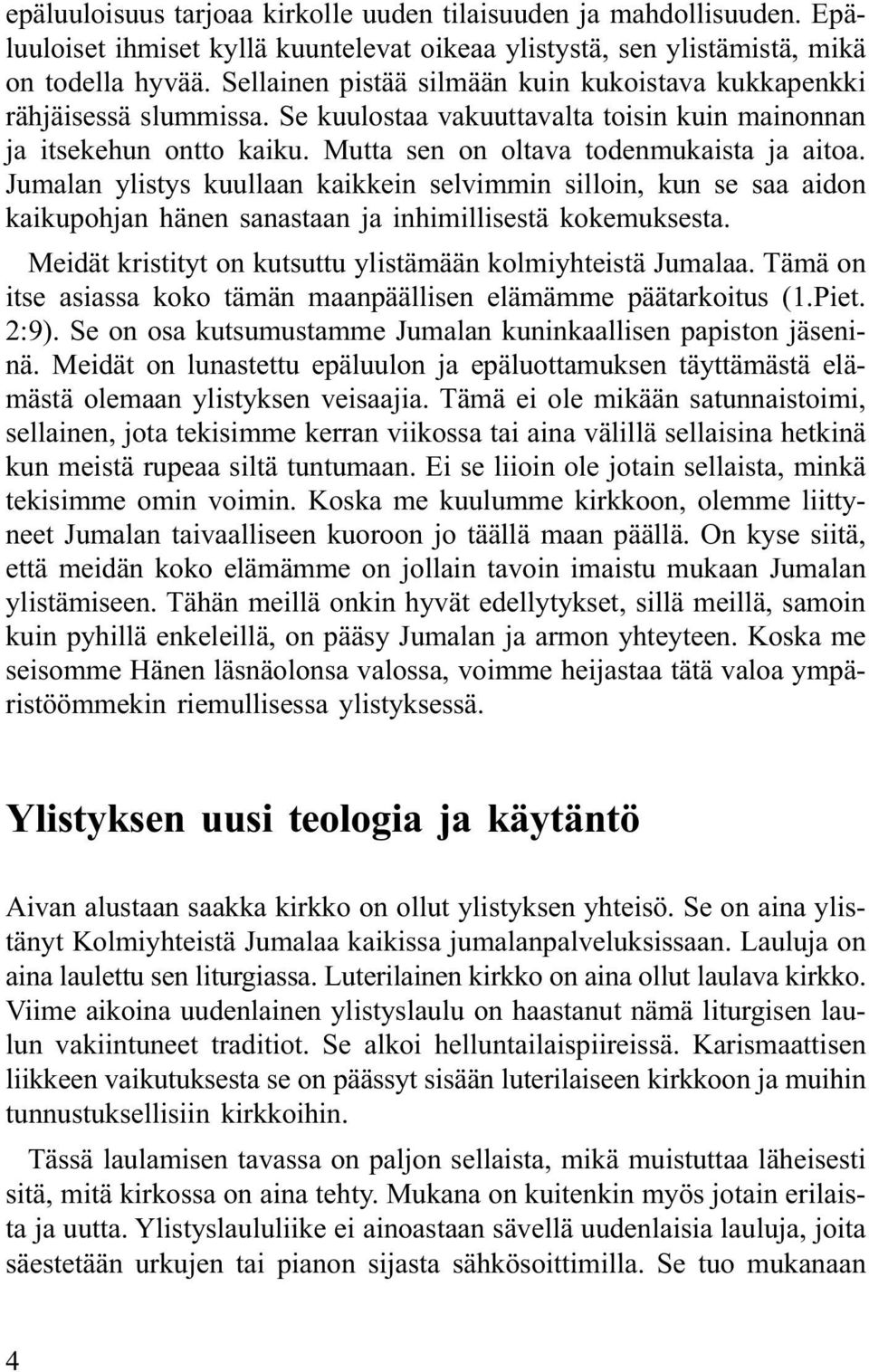 Jumalan ylistys kuullaan kaikkein selvimmin silloin, kun se saa aidon kaikupohjan hänen sanastaan ja inhimillisestä kokemuksesta. Meidät kristityt on kutsuttu ylistämään kolmiyhteistä Jumalaa.