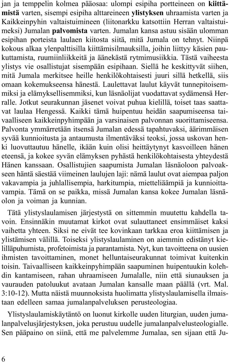 Niinpä kokous alkaa ylenpalttisilla kiittämisilmauksilla, joihin liittyy käsien paukuttamista, ruumiinliikkeitä ja äänekästä rytmimusiikkia.