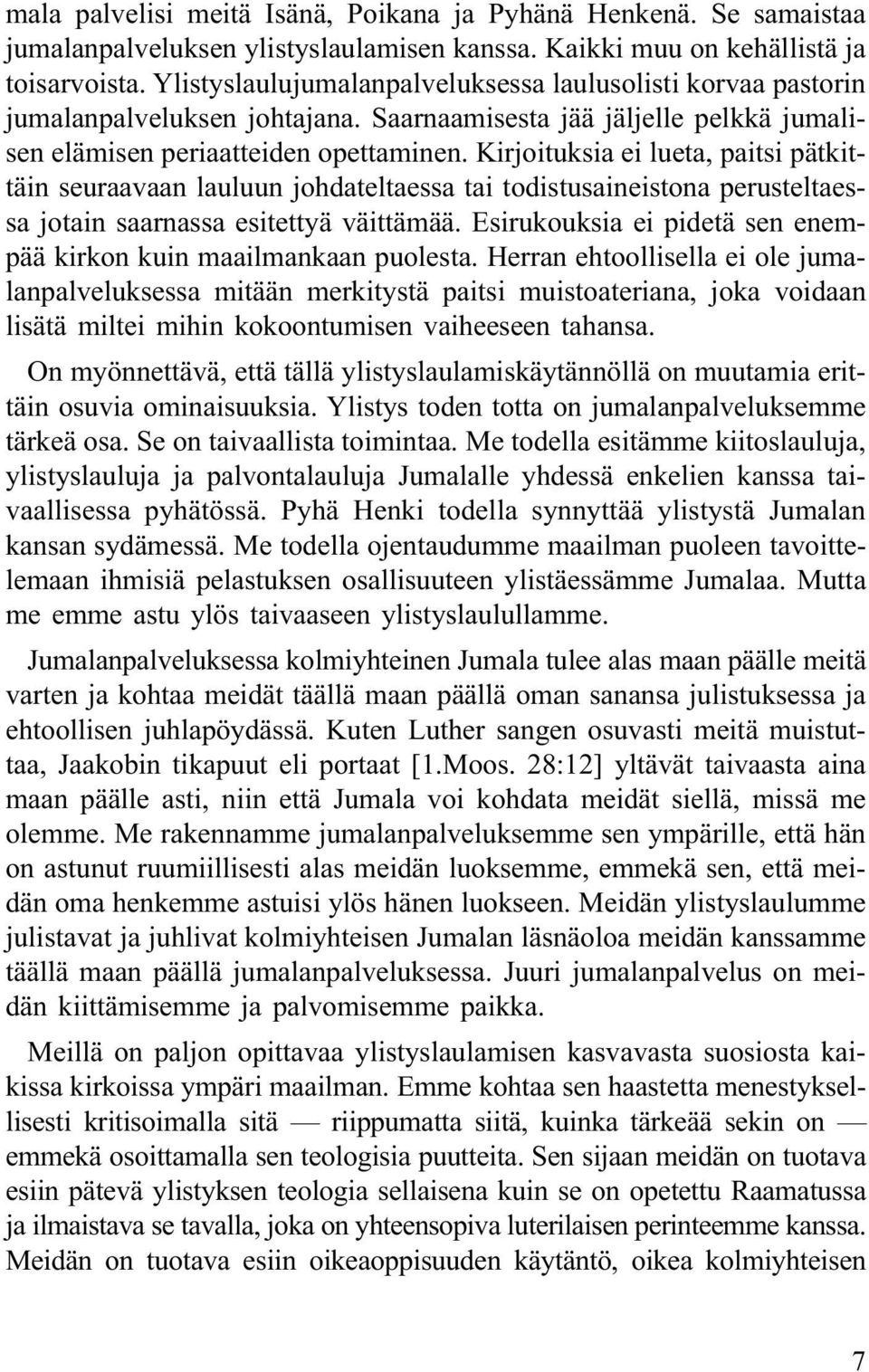 Kirjoituksia ei lueta, paitsi pätkittäin seuraavaan lauluun johdateltaessa tai todistusaineistona perusteltaessa jotain saarnassa esitettyä väittämää.