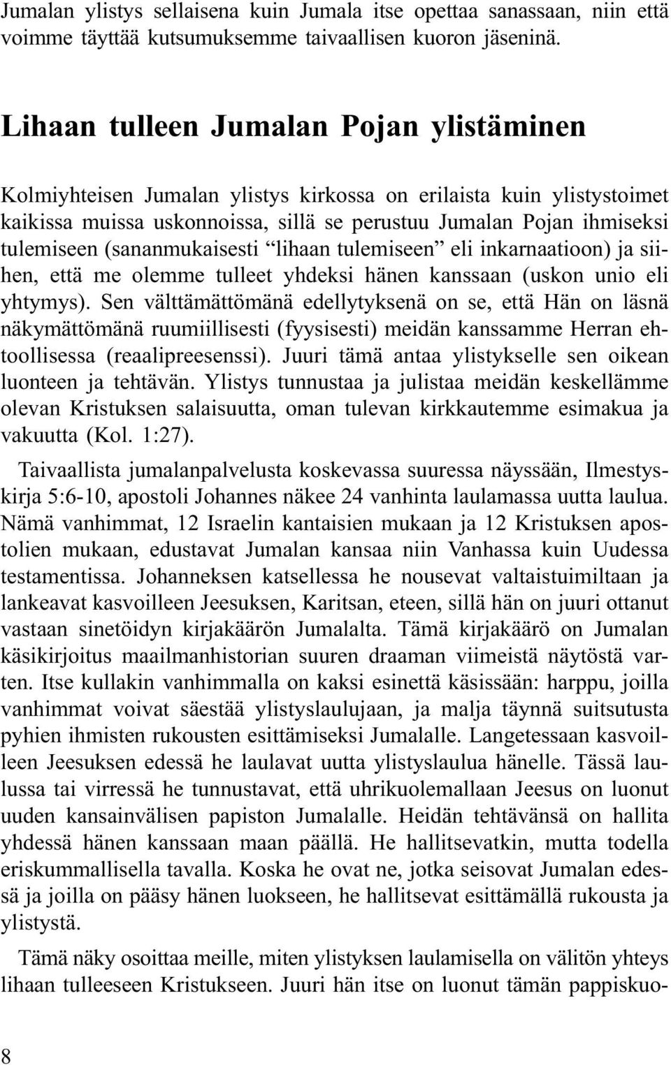 (sananmukaisesti lihaan tulemiseen eli inkarnaatioon) ja siihen, että me olemme tulleet yhdeksi hänen kanssaan (uskon unio eli yhtymys).