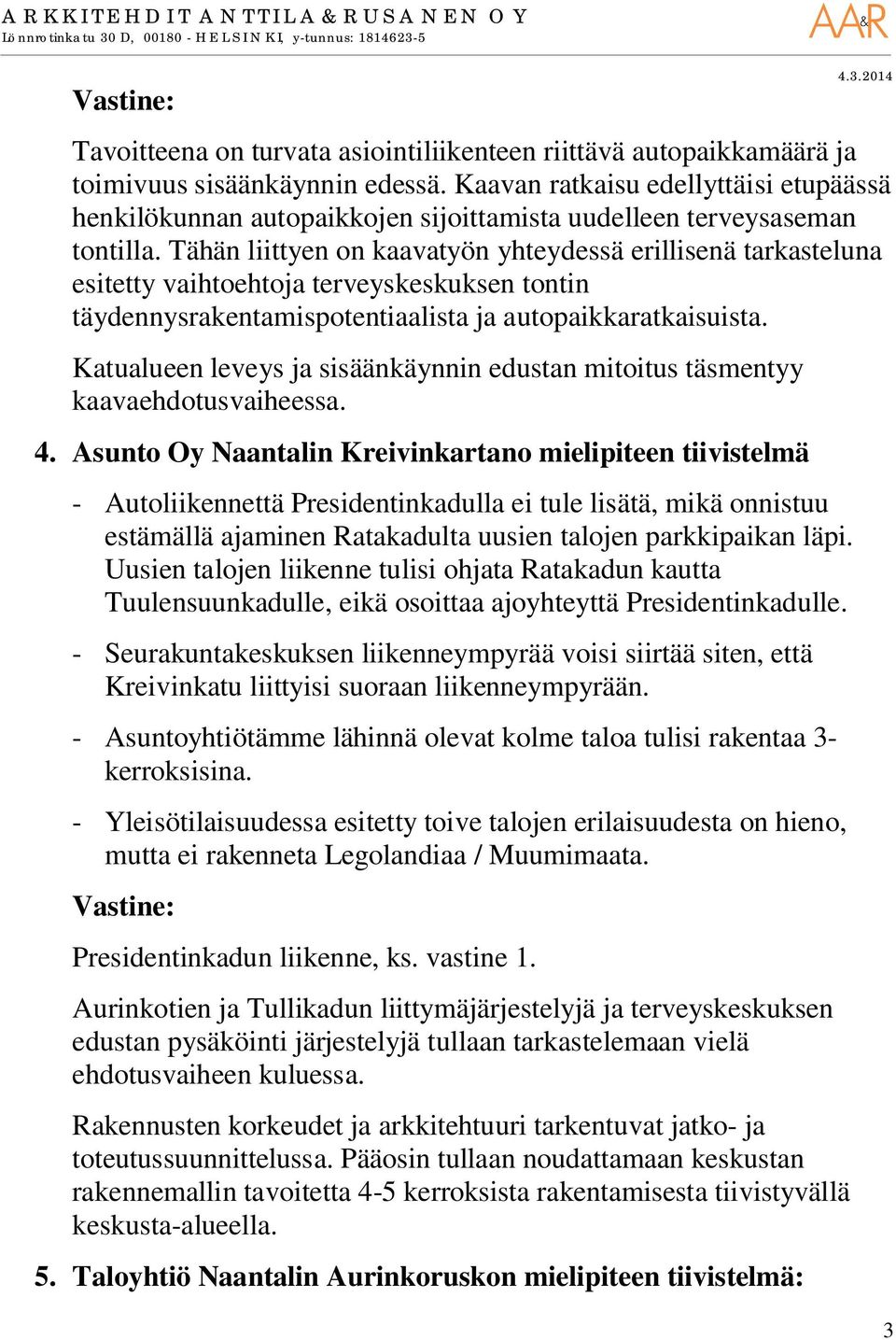 Tähän liittyen on kaavatyön yhteydessä erillisenä tarkasteluna esitetty vaihtoehtoja terveyskeskuksen tontin täydennysrakentamispotentiaalista ja autopaikkaratkaisuista.