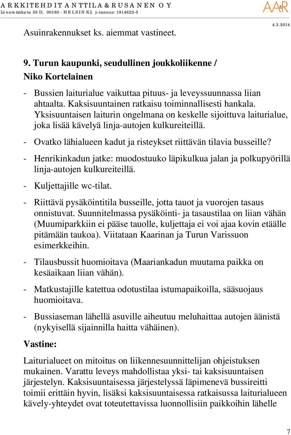 - Ovatko lähialueen kadut ja risteykset riittävän tilavia busseille? - Henrikinkadun jatke: muodostuuko läpikulkua jalan ja polkupyörillä linja-autojen kulkureiteillä. - Kuljettajille wc-tilat.