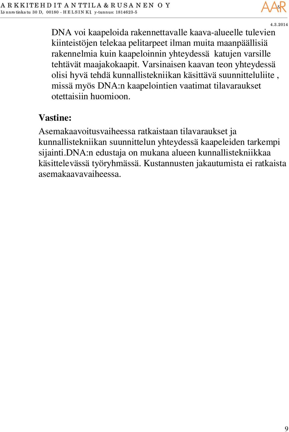 Varsinaisen kaavan teon yhteydessä olisi hyvä tehdä kunnallistekniikan käsittävä suunnitteluliite, missä myös DNA:n kaapelointien vaatimat tilavaraukset