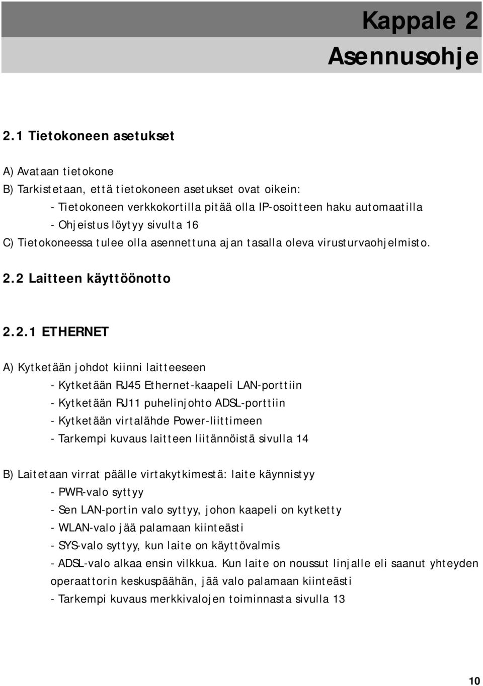 16 C) Tietokoneessa tulee olla asennettuna ajan tasalla oleva virusturvaohjelmisto. 2.