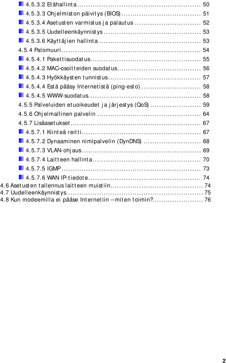 .. 59 4.5.6 Ohjelmallinen palvelin... 64 4.5.7 Lisäasetukset... 67 4.5.7.1 Kiinteä reitti... 67 4.5.7.2 Dynaaminen nimipalvelin (DynDNS)... 68 4.5.7.3 VLAN-ohjaus... 69 4.5.7.4 Laitteen hallinta.