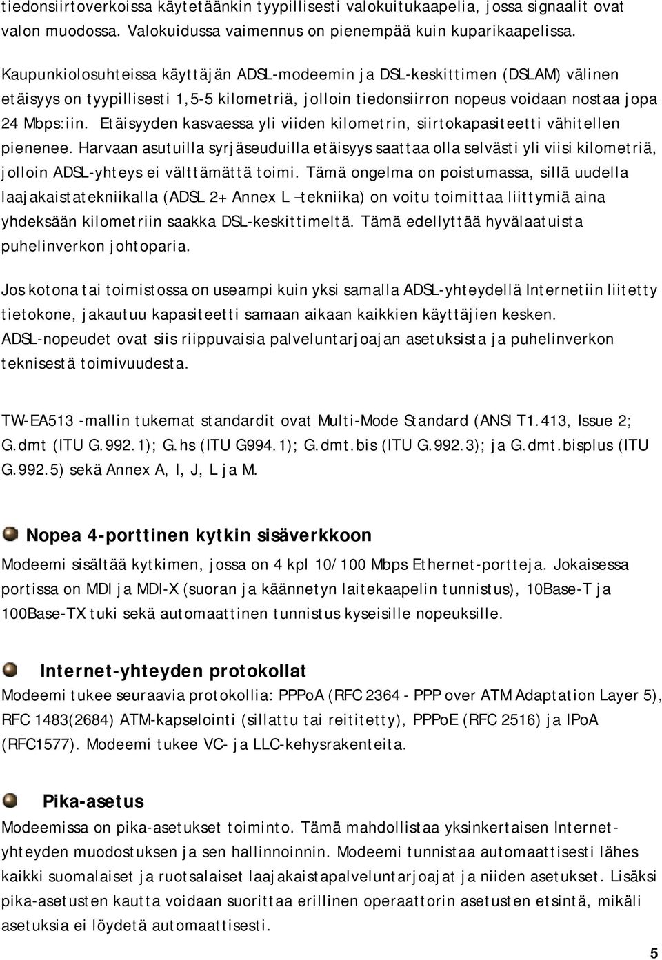 Etäisyyden kasvaessa yli viiden kilometrin, siirtokapasiteetti vähitellen pienenee.