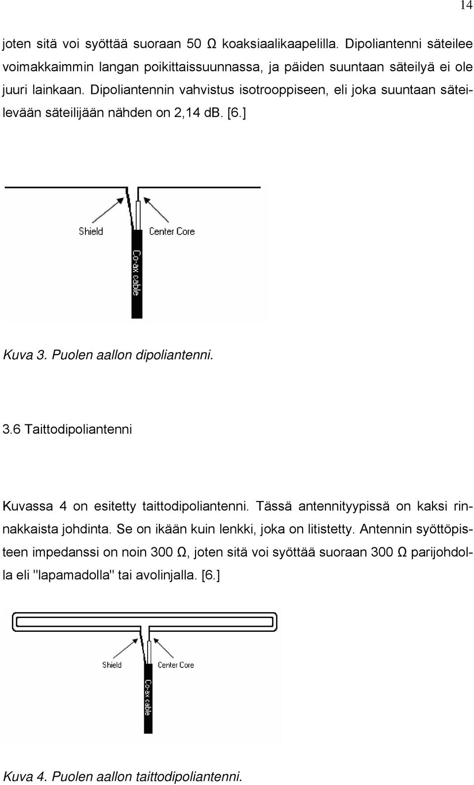 Dipoliantennin vahvistus isotrooppiseen, eli joka suuntaan säteilevään säteilijään nähden on 2,14 db. [6.] Kuva 3.