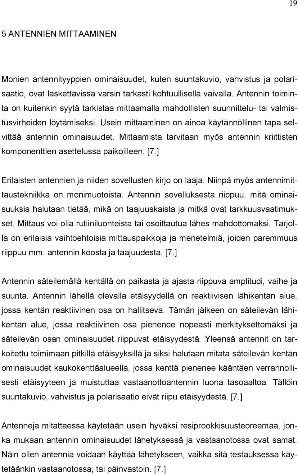 Usein mittaaminen on ainoa käytännöllinen tapa selvittää antennin ominaisuudet. Mittaamista tarvitaan myös antennin kriittisten komponenttien asettelussa paikoilleen. [7.