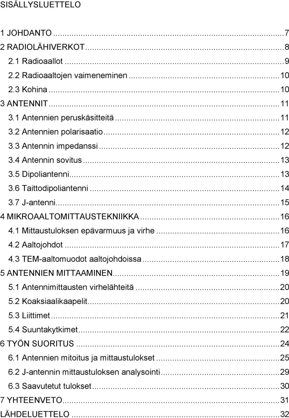 1 Mittaustuloksen epävarmuus ja virhe...16 4.2 Aaltojohdot...17 4.3 TEM-aaltomuodot aaltojohdoissa...18 5 ANTENNIEN MITTAAMINEN...19 5.1 Antennimittausten virhelähteitä...20 5.2 Koaksiaalikaapelit.