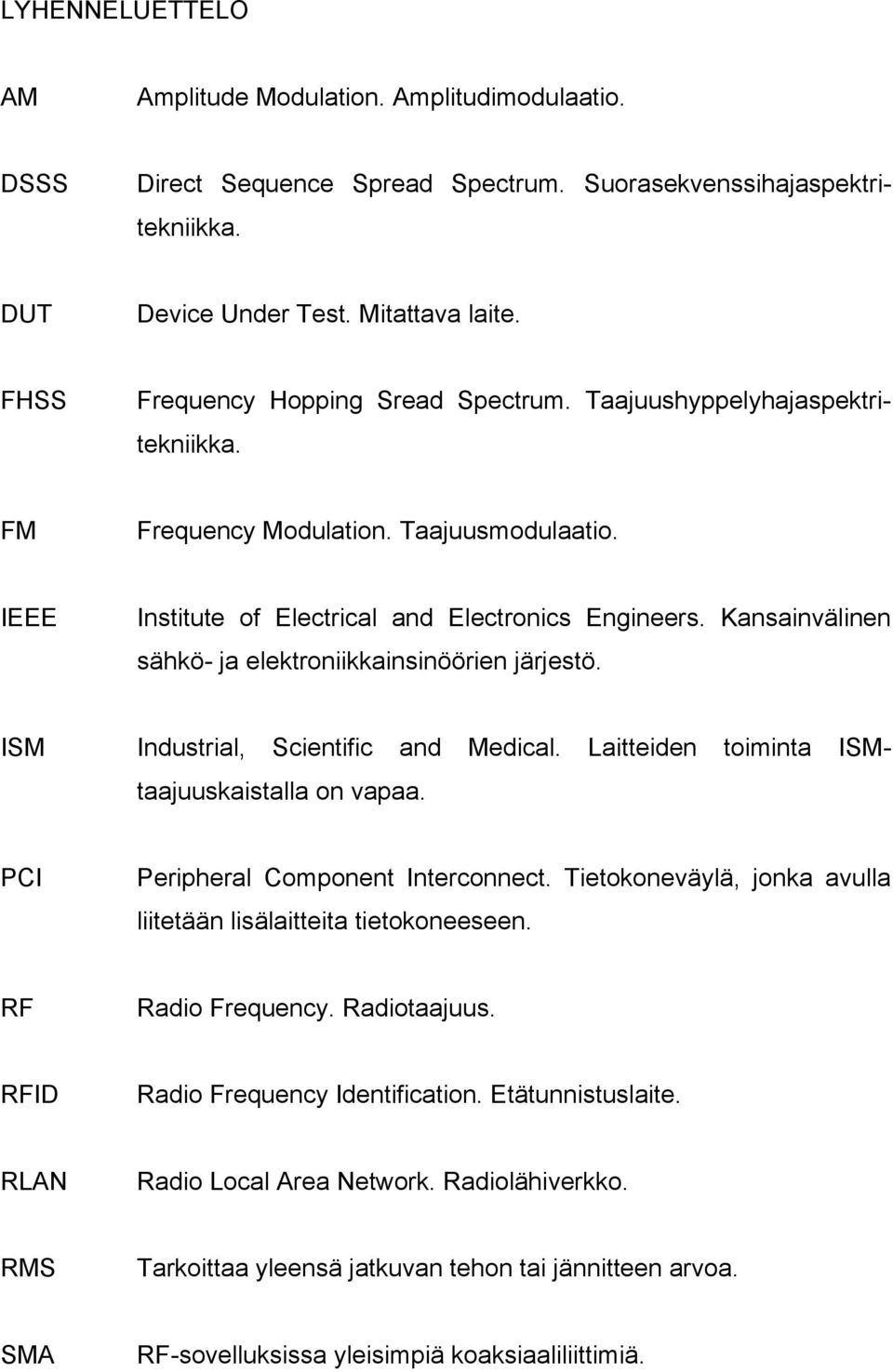 Kansainvälinen sähkö- ja elektroniikkainsinöörien järjestö. ISM Industrial, Scientific and Medical. Laitteiden toiminta ISMtaajuuskaistalla on vapaa. PCI Peripheral Component Interconnect.