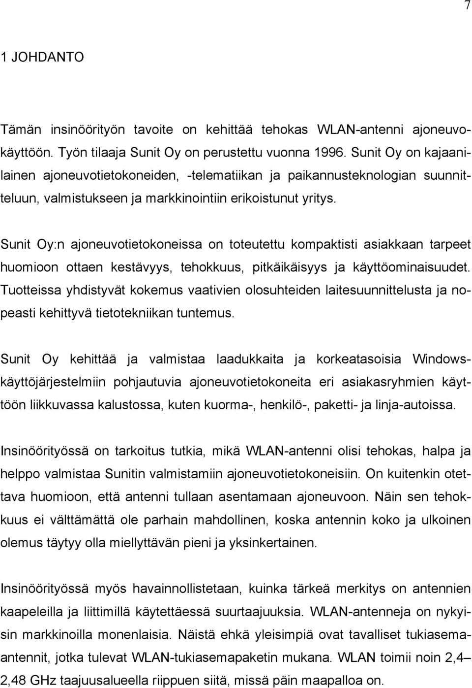 Sunit Oy:n ajoneuvotietokoneissa on toteutettu kompaktisti asiakkaan tarpeet huomioon ottaen kestävyys, tehokkuus, pitkäikäisyys ja käyttöominaisuudet.