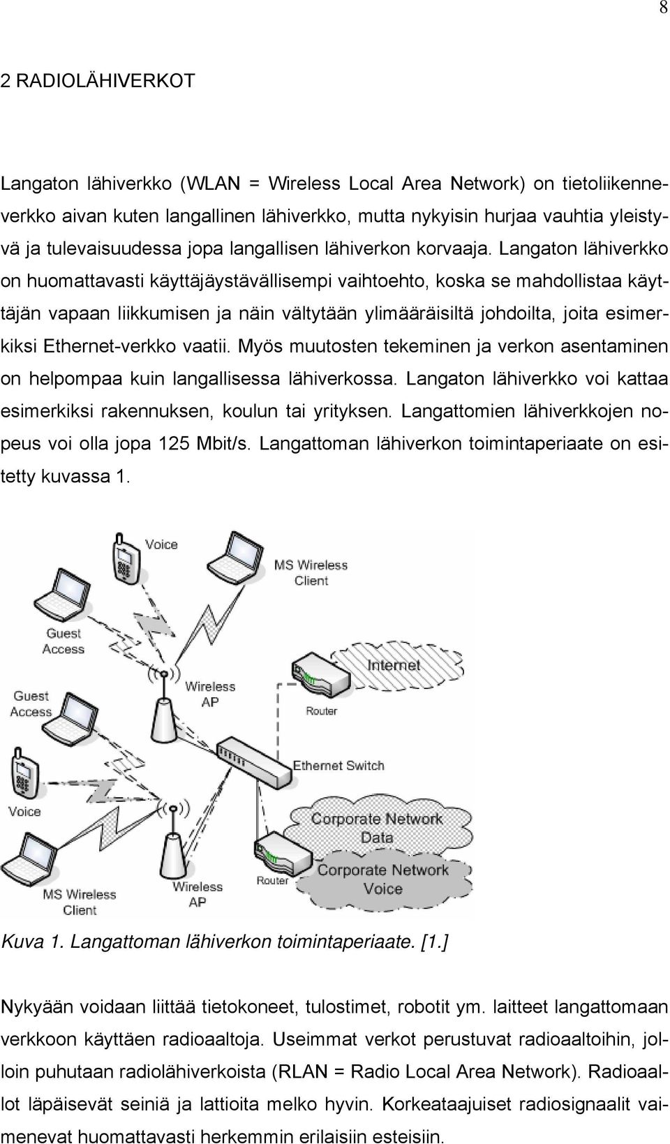 Langaton lähiverkko on huomattavasti käyttäjäystävällisempi vaihtoehto, koska se mahdollistaa käyttäjän vapaan liikkumisen ja näin vältytään ylimääräisiltä johdoilta, joita esimerkiksi