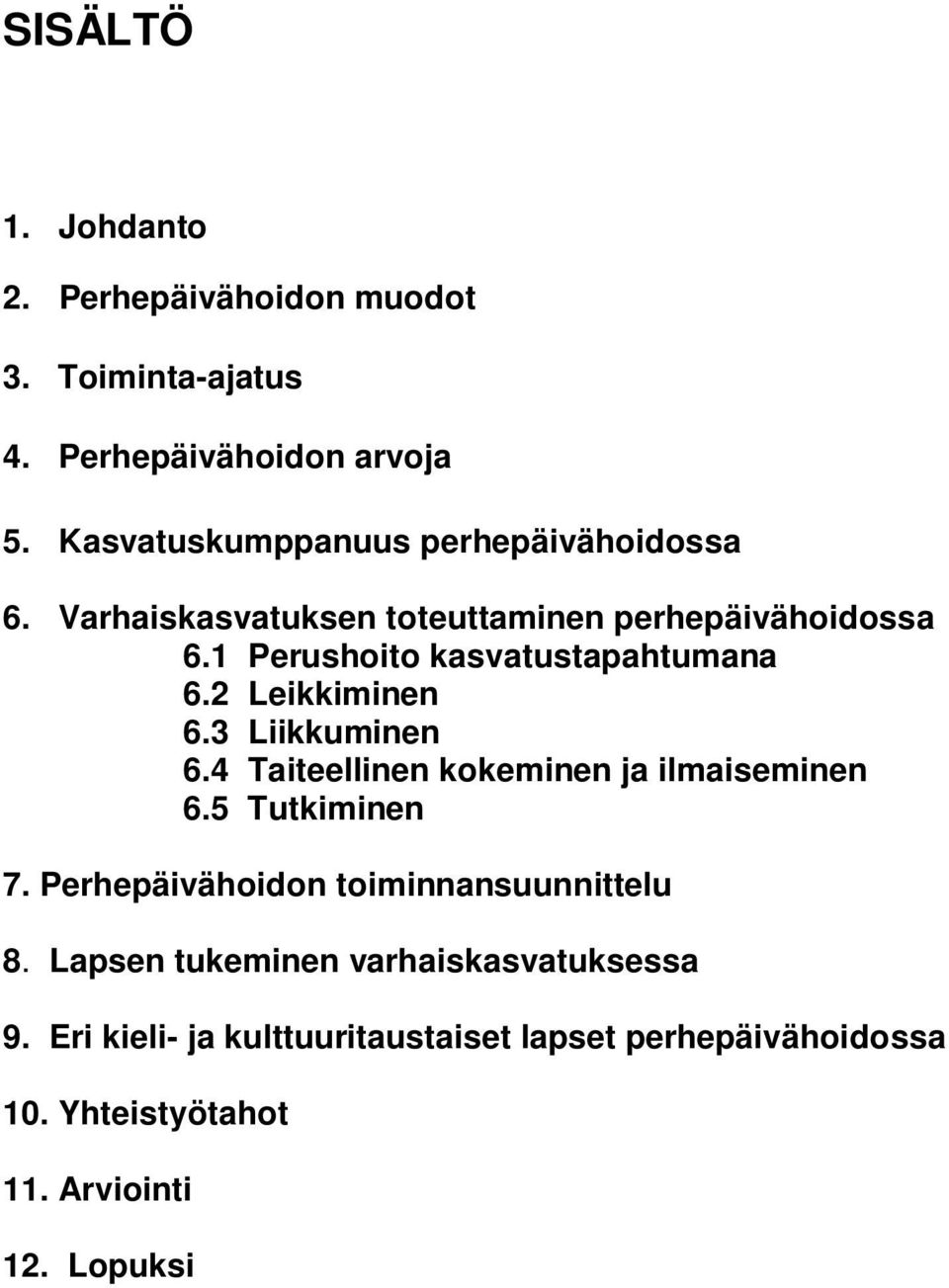 1 Perushoito kasvatustapahtumana 6.2 Leikkiminen 6.3 Liikkuminen 6.4 Taiteellinen kokeminen ja ilmaiseminen 6.5 Tutkiminen 7.