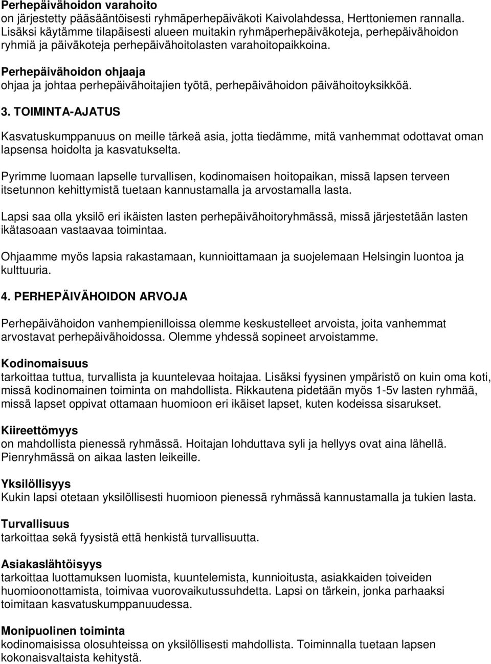 Perhepäivähoidon ohjaaja ohjaa ja johtaa perhepäivähoitajien työtä, perhepäivähoidon päivähoitoyksikköä. 3.