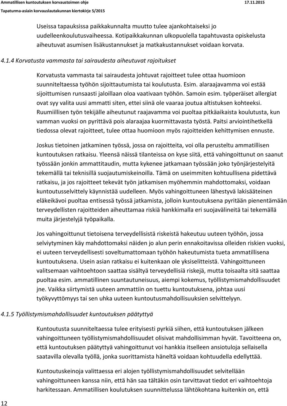 4 Korvatusta vammasta tai sairaudesta aiheutuvat rajoitukset Korvatusta vammasta tai sairaudesta johtuvat rajoitteet tulee ottaa huomioon suunniteltaessa työhön sijoittautumista tai koulutusta. Esim.