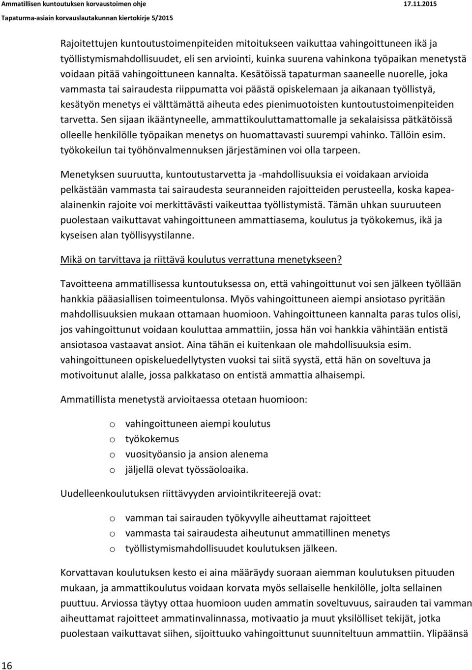 Kesätöissä tapaturman saaneelle nuorelle, joka vammasta tai sairaudesta riippumatta voi päästä opiskelemaan ja aikanaan työllistyä, kesätyön menetys ei välttämättä aiheuta edes pienimuotoisten