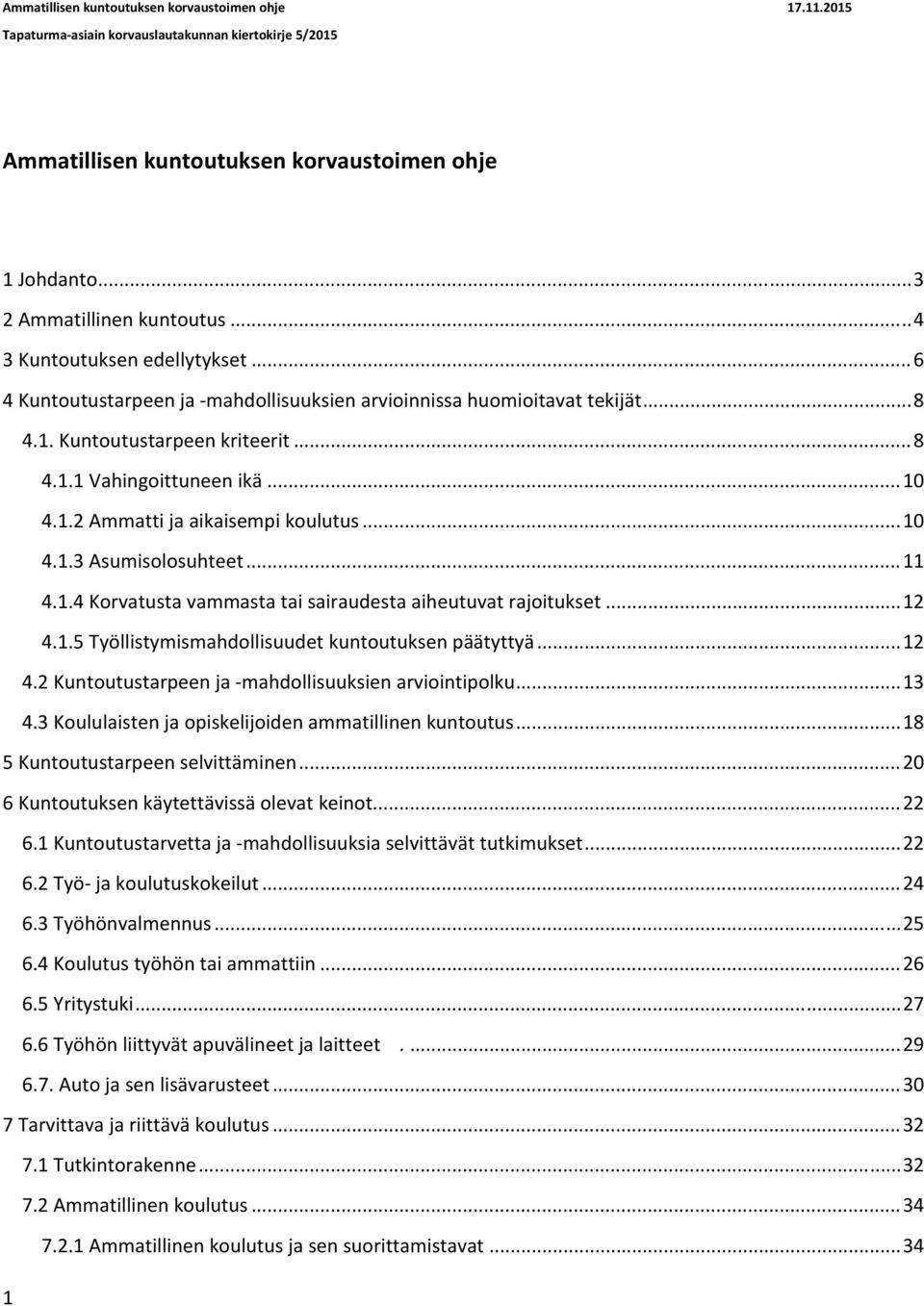 .. 12 4.1.5 Työllistymismahdollisuudet kuntoutuksen päätyttyä... 12 4.2 Kuntoutustarpeen ja mahdollisuuksien arviointipolku... 13 4.3 Koululaisten ja opiskelijoiden ammatillinen kuntoutus.