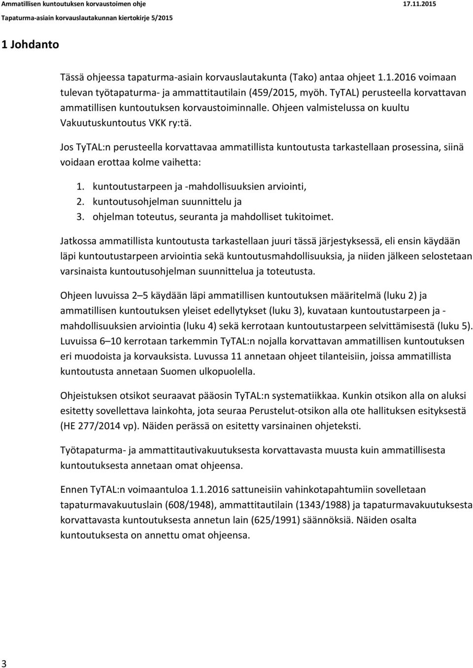 Jos TyTAL:n perusteella korvattavaa ammatillista kuntoutusta tarkastellaan prosessina, siinä voidaan erottaa kolme vaihetta: 1. kuntoutustarpeen ja mahdollisuuksien arviointi, 2.