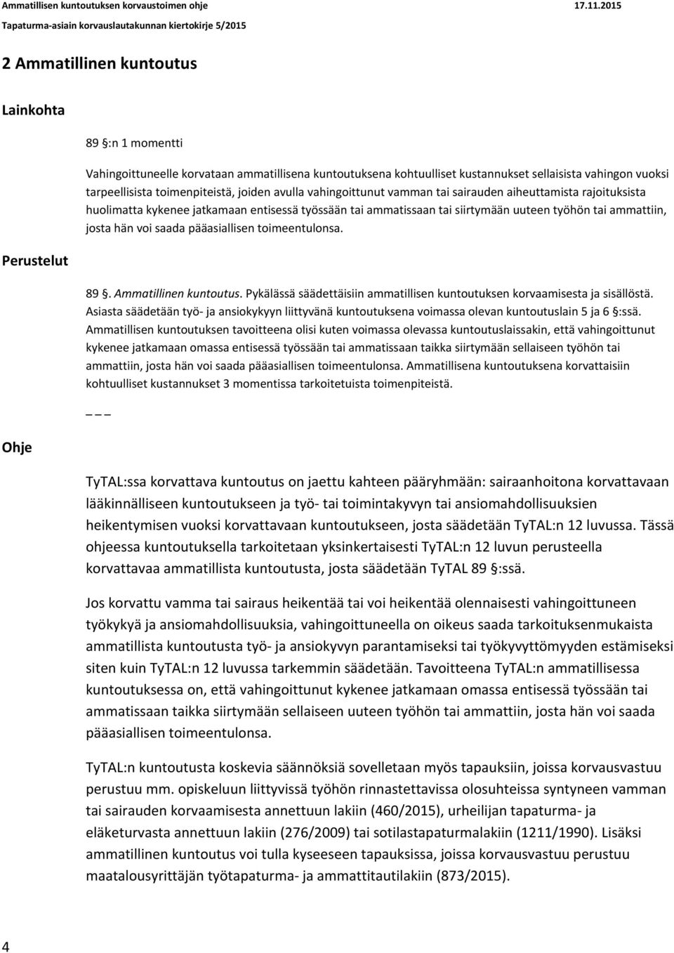 ammattiin, josta hän voi saada pääasiallisen toimeentulonsa. 89. Ammatillinen kuntoutus. Pykälässä säädettäisiin ammatillisen kuntoutuksen korvaamisesta ja sisällöstä.