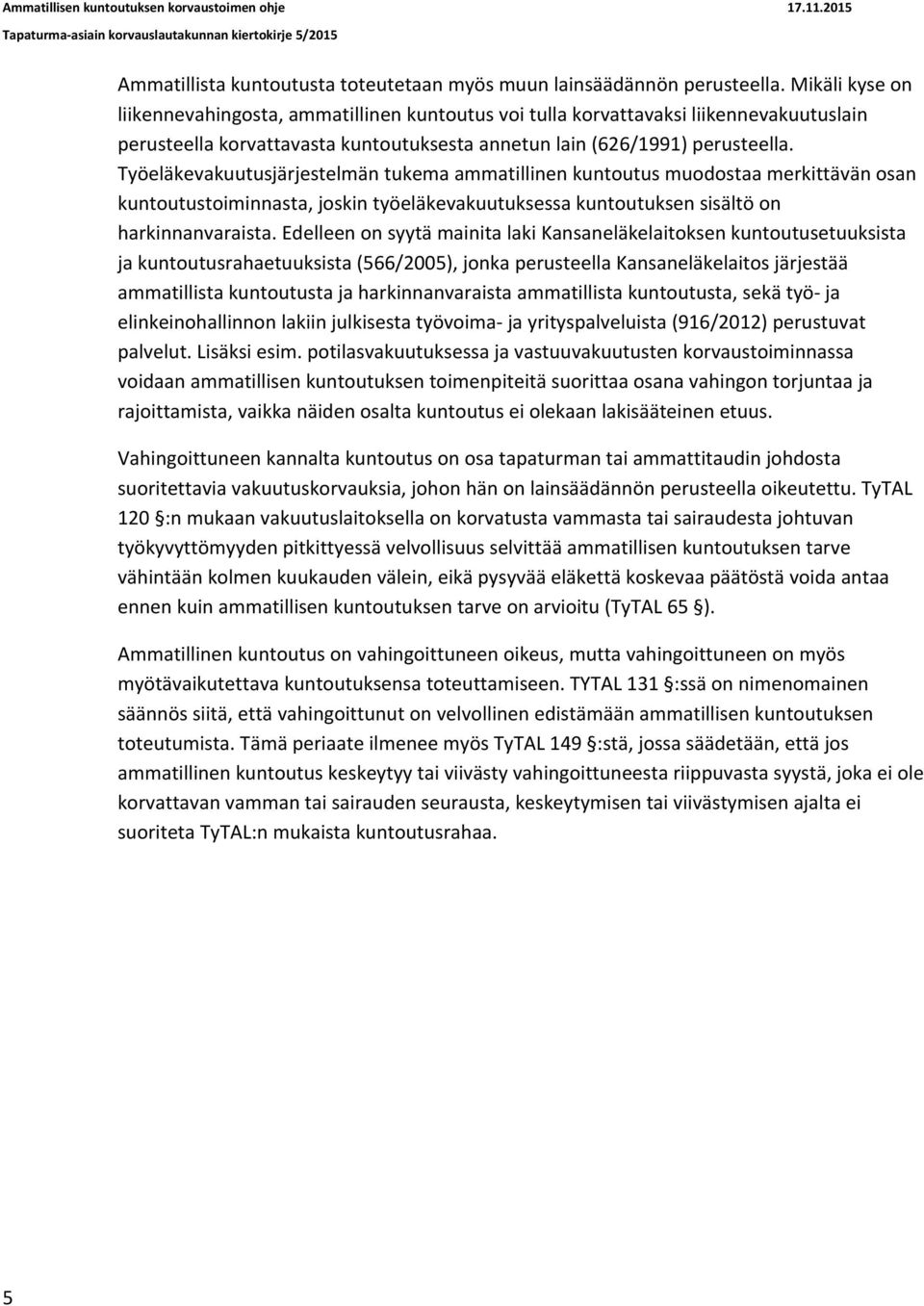 Työeläkevakuutusjärjestelmän tukema ammatillinen kuntoutus muodostaa merkittävän osan kuntoutustoiminnasta, joskin työeläkevakuutuksessa kuntoutuksen sisältö on harkinnanvaraista.