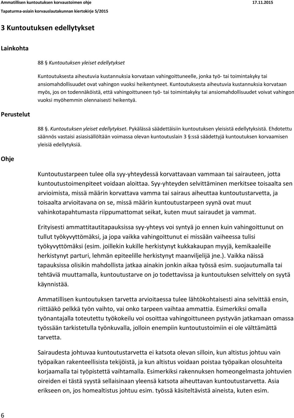 Kuntoutuksesta aiheutuvia kustannuksia korvataan myös, jos on todennäköistä, että vahingoittuneen työ tai toimintakyky tai ansiomahdollisuudet voivat vahingon vuoksi myöhemmin olennaisesti heikentyä.