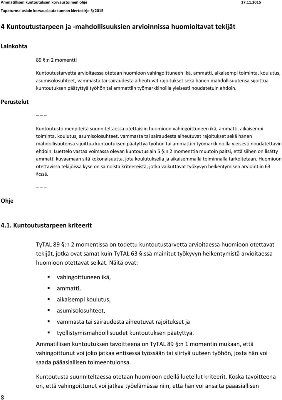 yleisesti noudatetuin ehdoin. Kuntoutustoimenpiteitä suunniteltaessa otettaisiin huomioon vahingoittuneen ikä, ammatti,  yleisesti noudatettavin ehdoin.