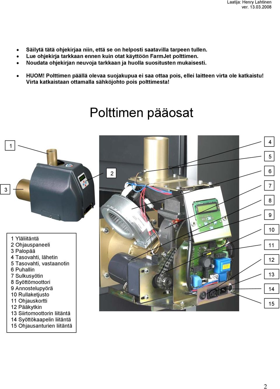 Virta katkaistaan ottamalla sähköjohto pois polttimesta!