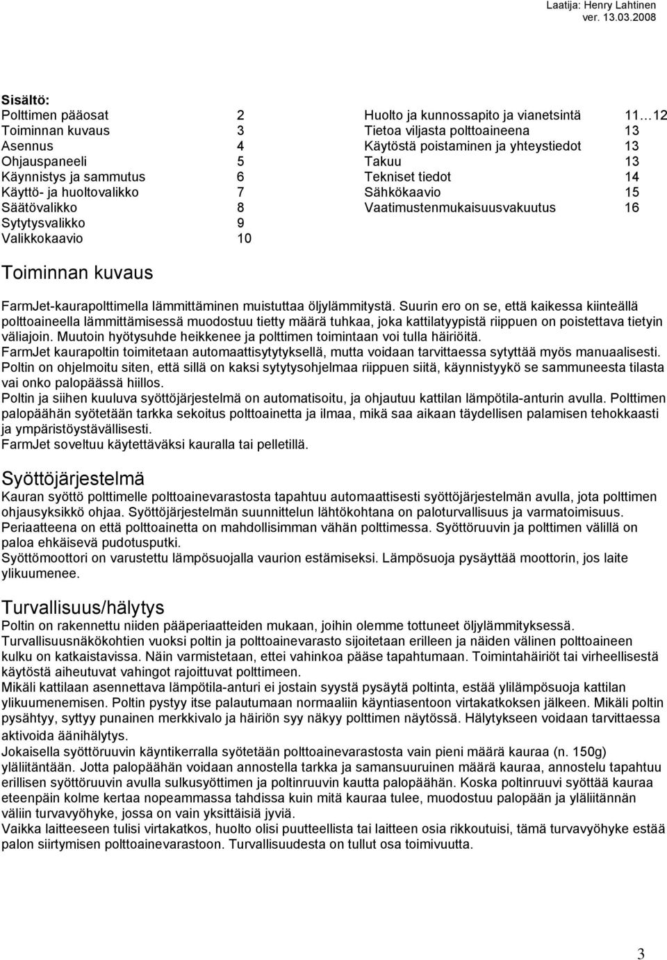 FarmJet-kaurapolttimella lämmittäminen muistuttaa öljylämmitystä.