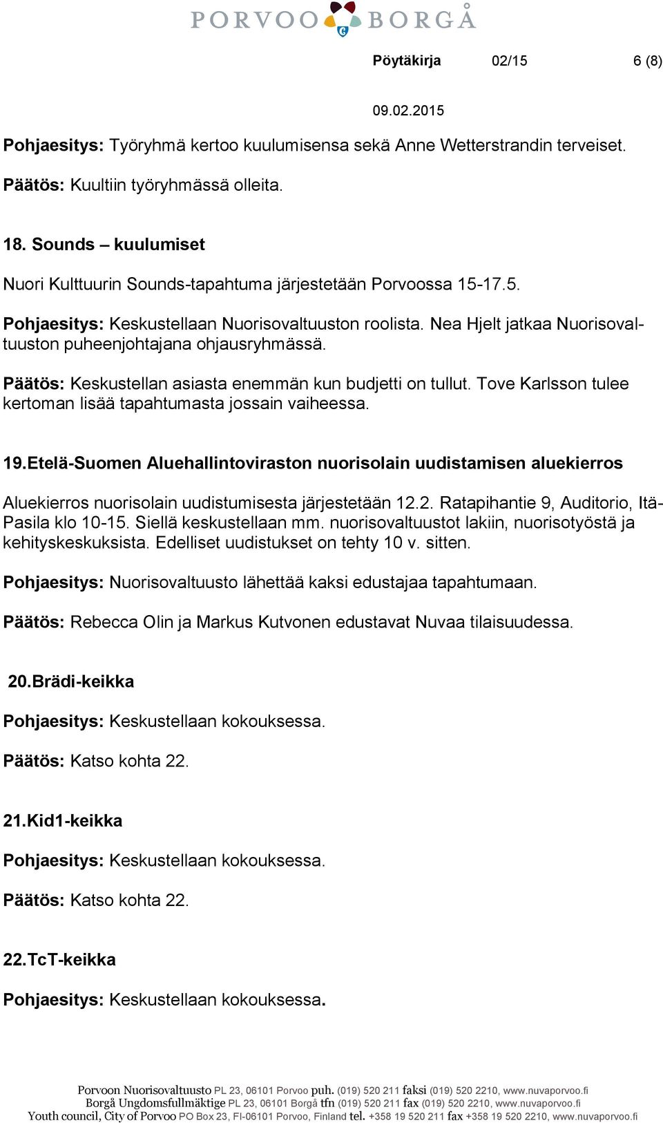 Nea Hjelt jatkaa Nuorisovaltuuston puheenjohtajana ohjausryhmässä. Päätös: Keskustellan asiasta enemmän kun budjetti on tullut. Tove Karlsson tulee kertoman lisää tapahtumasta jossain vaiheessa. 19.