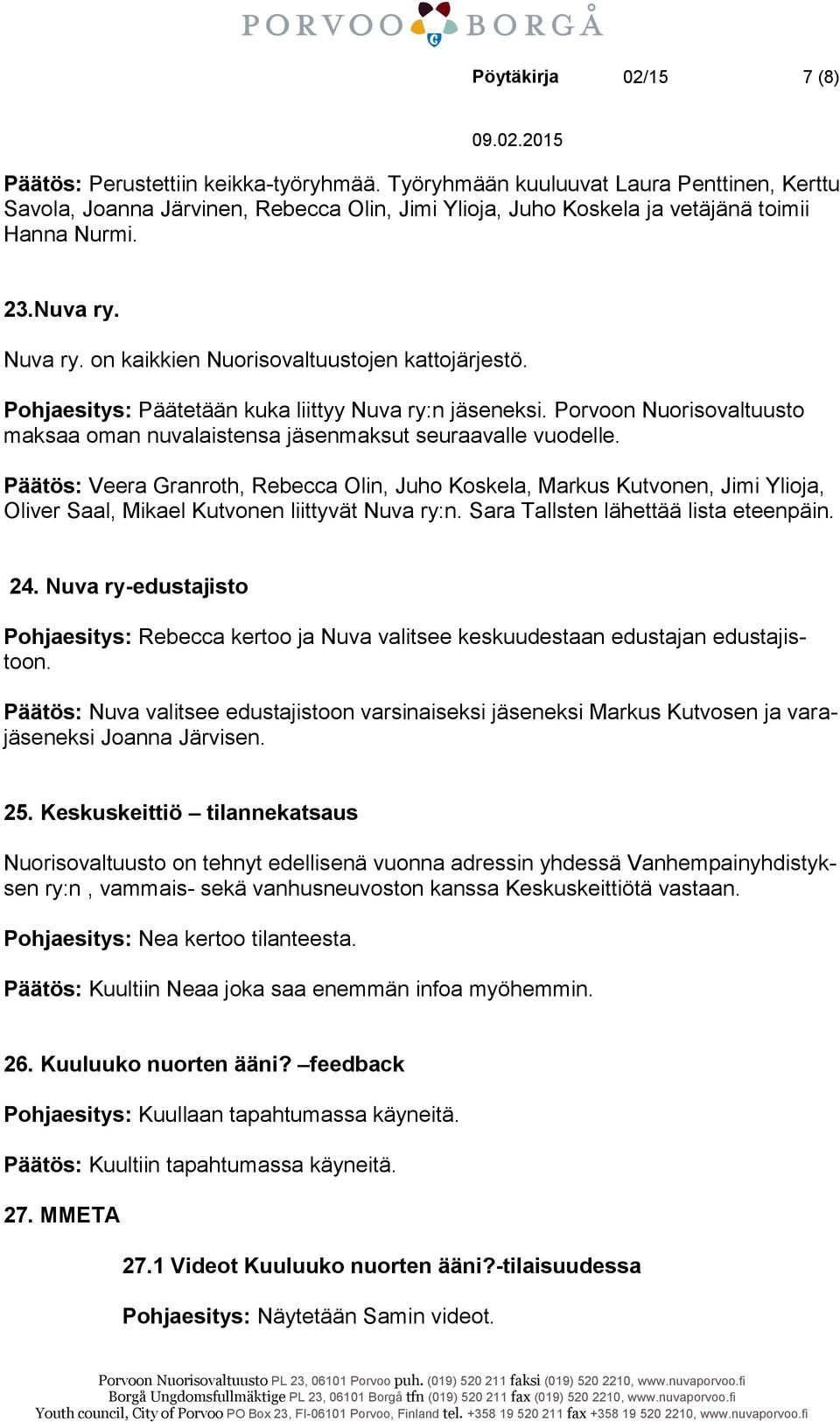 on kaikkien Nuorisovaltuustojen kattojärjestö. Pohjaesitys: Päätetään kuka liittyy Nuva ry:n jäseneksi. Porvoon Nuorisovaltuusto maksaa oman nuvalaistensa jäsenmaksut seuraavalle vuodelle.