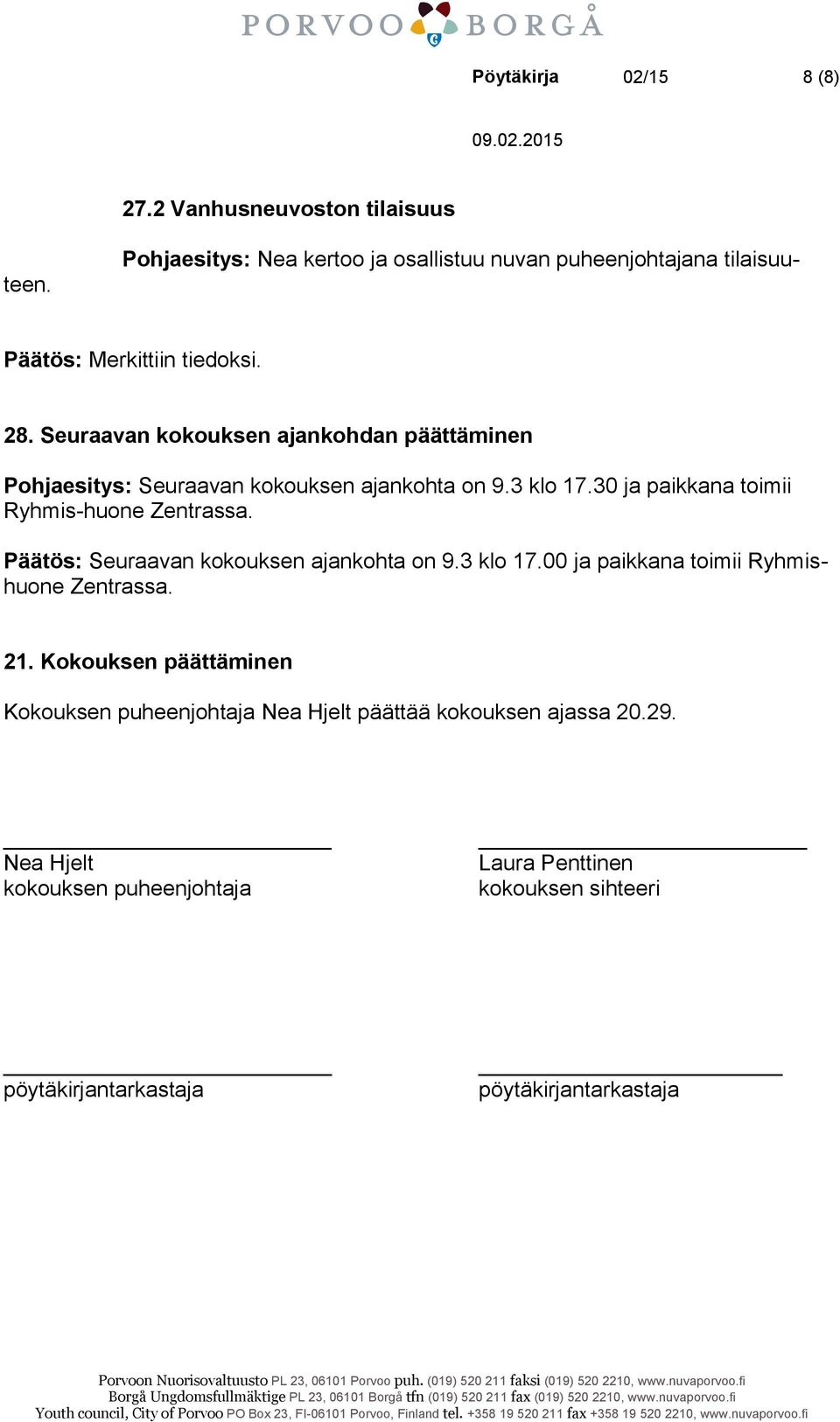 30 ja paikkana toimii Ryhmis-huone Zentrassa. Päätös: Seuraavan kokouksen ajankohta on 9.3 klo 17.00 ja paikkana toimii Ryhmishuone Zentrassa. 21.