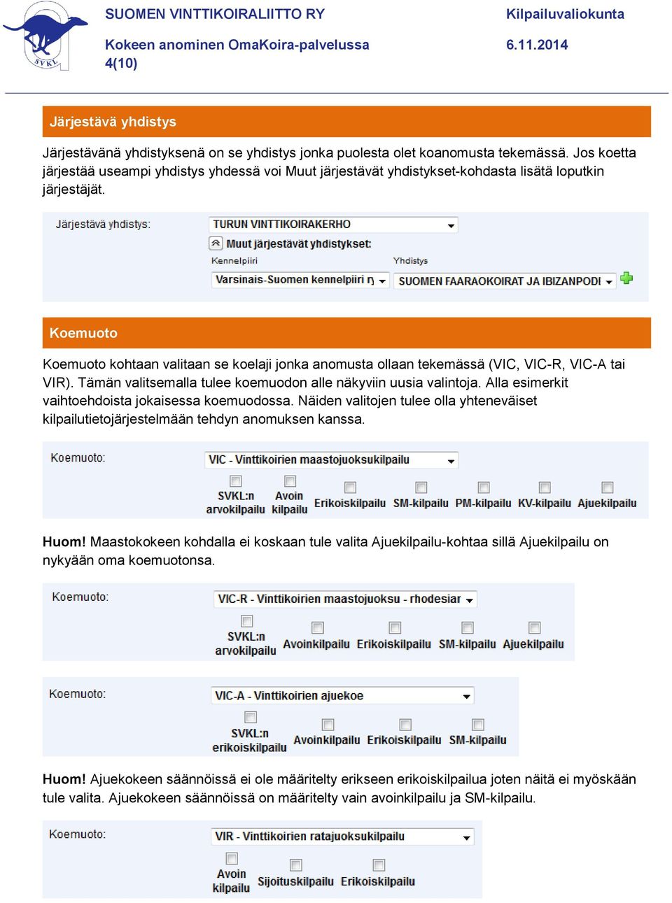 Koemuoto Koemuoto kohtaan valitaan se koelaji jonka anomusta ollaan tekemässä (VIC, VIC-R, VIC-A tai VIR). Tämän valitsemalla tulee koemuodon alle näkyviin uusia valintoja.