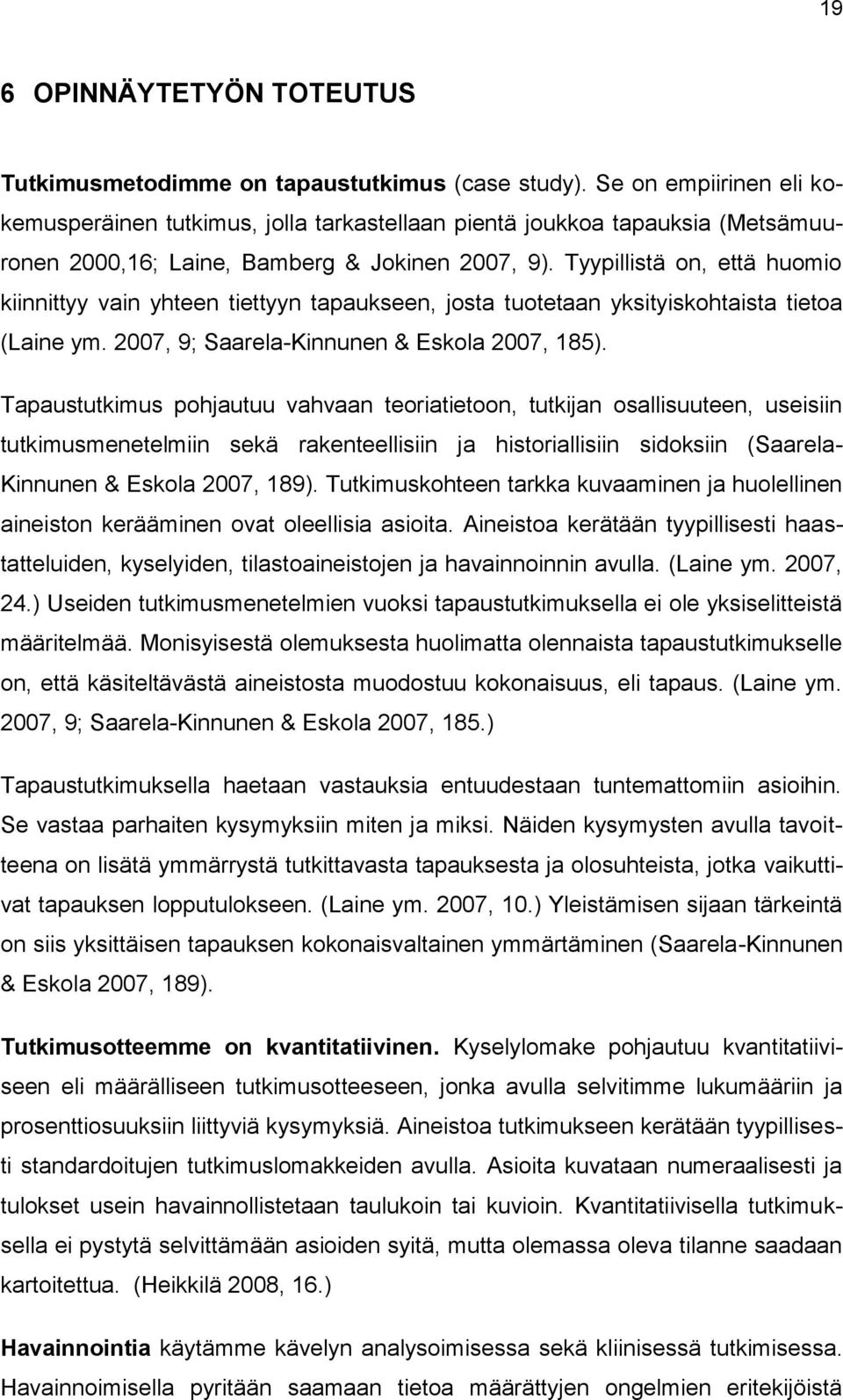 Tyypillistä on, että huomio kiinnittyy vain yhteen tiettyyn tapaukseen, josta tuotetaan yksityiskohtaista tietoa (Laine ym. 2007, 9; Saarela-Kinnunen & Eskola 2007, 185).