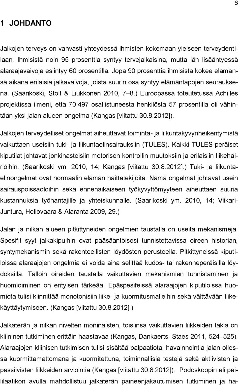 Jopa 90 prosenttia ihmisistä kokee elämänsä aikana erilaisia jalkavaivoja, joista suurin osa syntyy elämäntapojen seurauksena. (Saarikoski, Stolt & Liukkonen 2010, 7 8.
