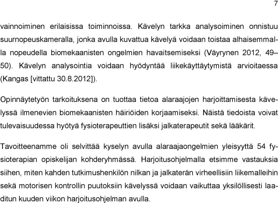 Kävelyn analysointia voidaan hyödyntää liikekäyttäytymistä arvioitaessa (Kangas [vittattu 30.8.2012]).
